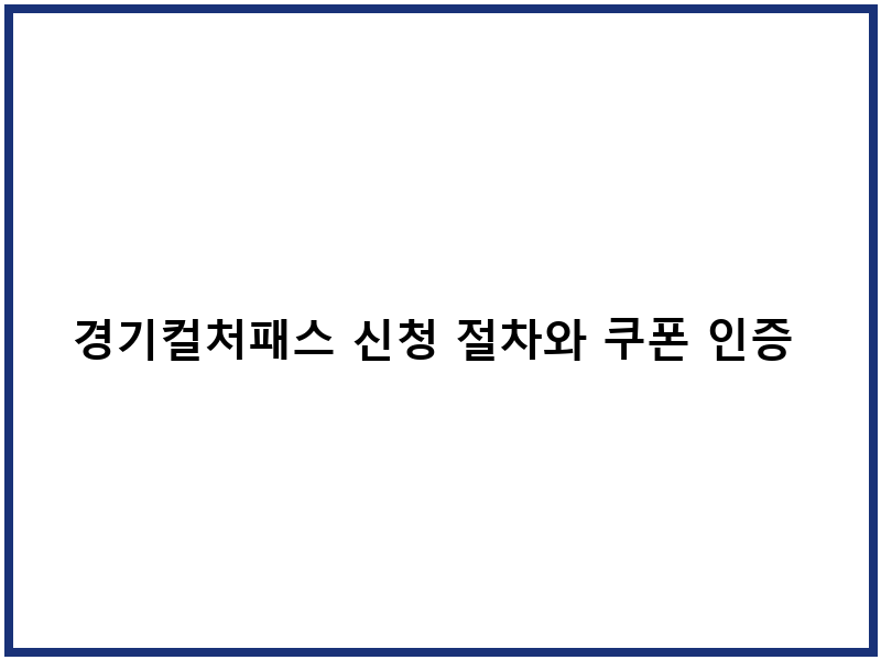 경기컬처패스 신청 절차와 쿠폰 인증 과정