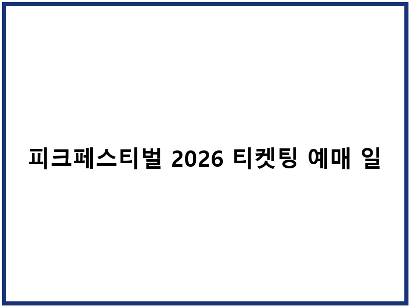 피크페스티벌 2026 티켓팅 예매 일정 신청 방법