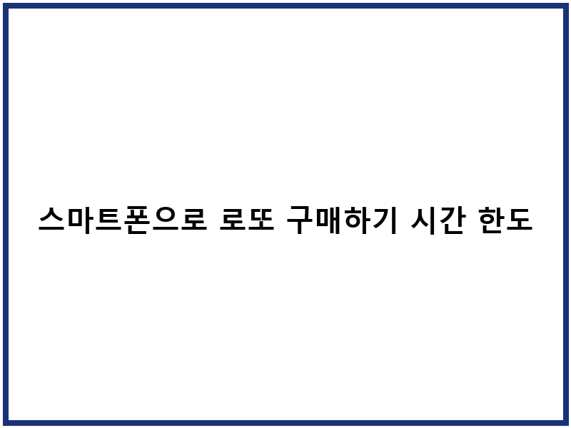 스마트폰으로 로또 구매하기 시간 한도 당첨금