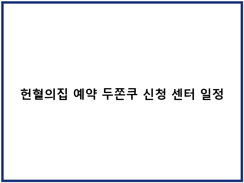 헌혈의집 예약 두쫀쿠 신청 센터 일정