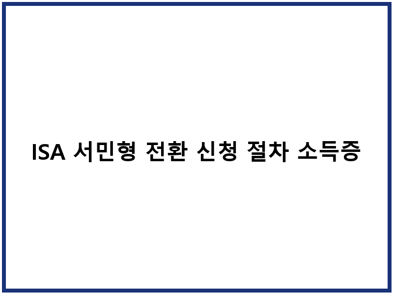 ISA 서민형 전환 신청 절차 소득증명 팩스